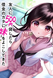 Baca Komik Yuujin ni 500 Yen Kashitara Shakkin no Kata ni Imouto wo Yokoshite Kita Nodakeredo, Ore wa Ittai Dou Sureba Iindarou